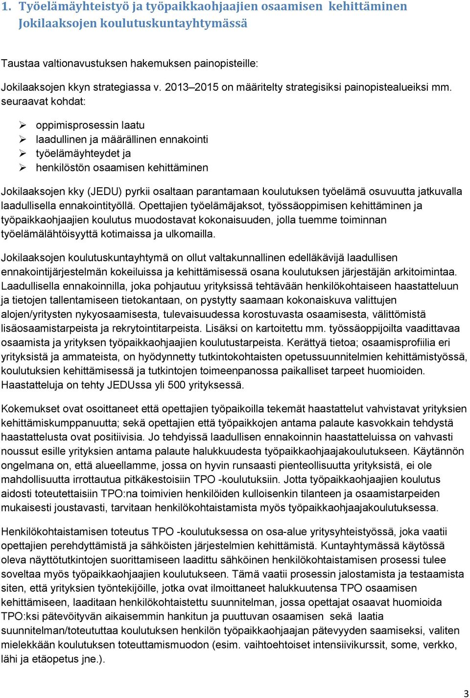 seuraavat kohdat: oppimisprosessin laatu laadullinen ja määrällinen ennakointi työelämäyhteydet ja henkilöstön osaamisen kehittäminen Jokilaaksojen kky (JEDU) pyrkii osaltaan parantamaan koulutuksen