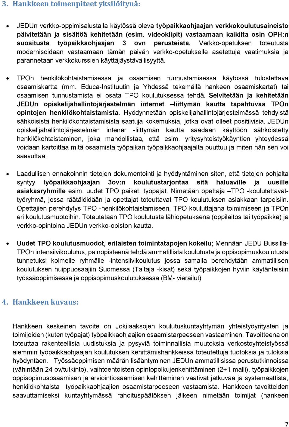 Verkko-opetuksen toteutusta modernisoidaan vastaamaan tämän päivän verkko-opetukselle asetettuja vaatimuksia ja parannetaan verkkokurssien käyttäjäystävällisyyttä.