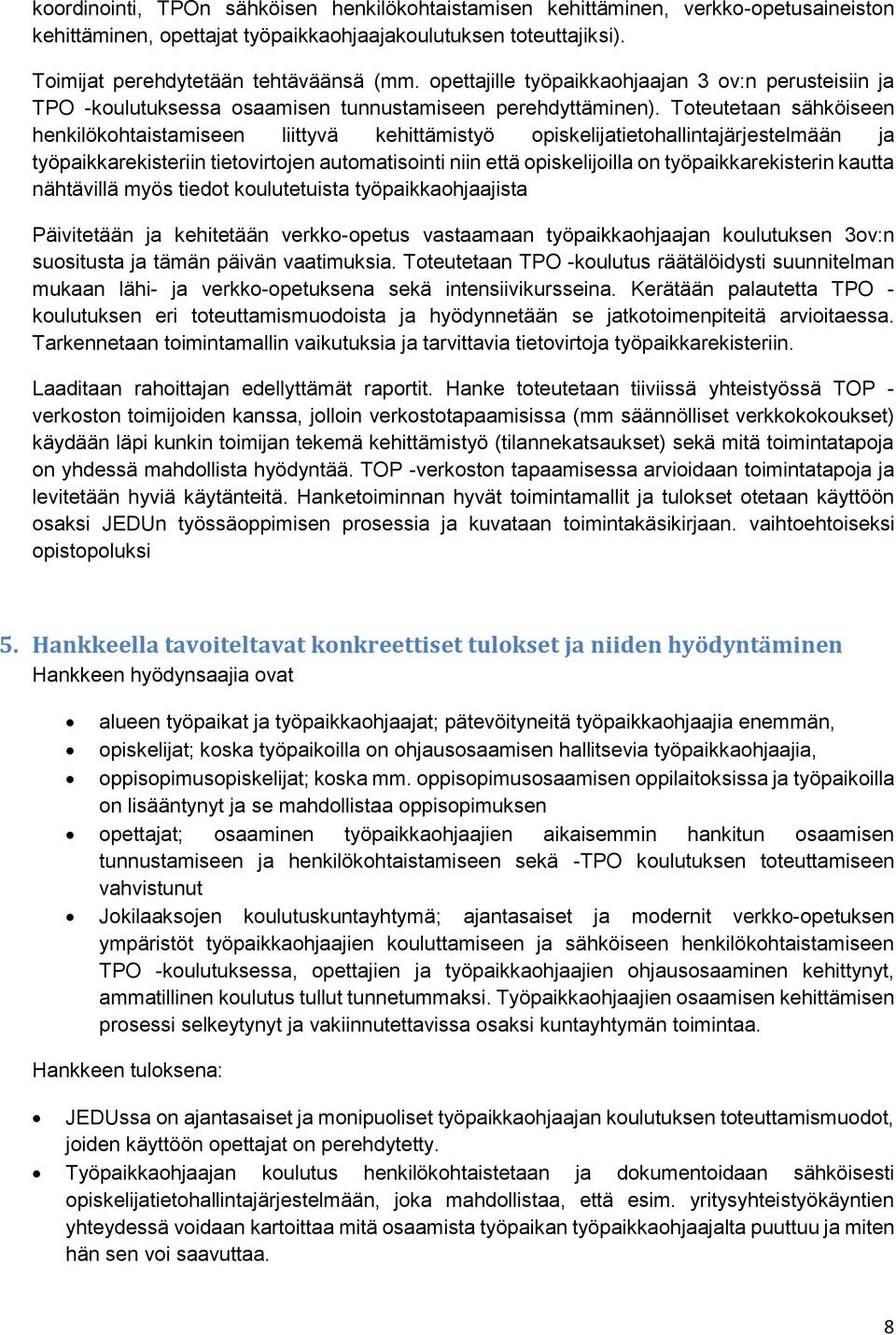Toteutetaan sähköiseen henkilökohtaistamiseen liittyvä kehittämistyö opiskelijatietohallintajärjestelmään ja työpaikkarekisteriin tietovirtojen automatisointi niin että opiskelijoilla on