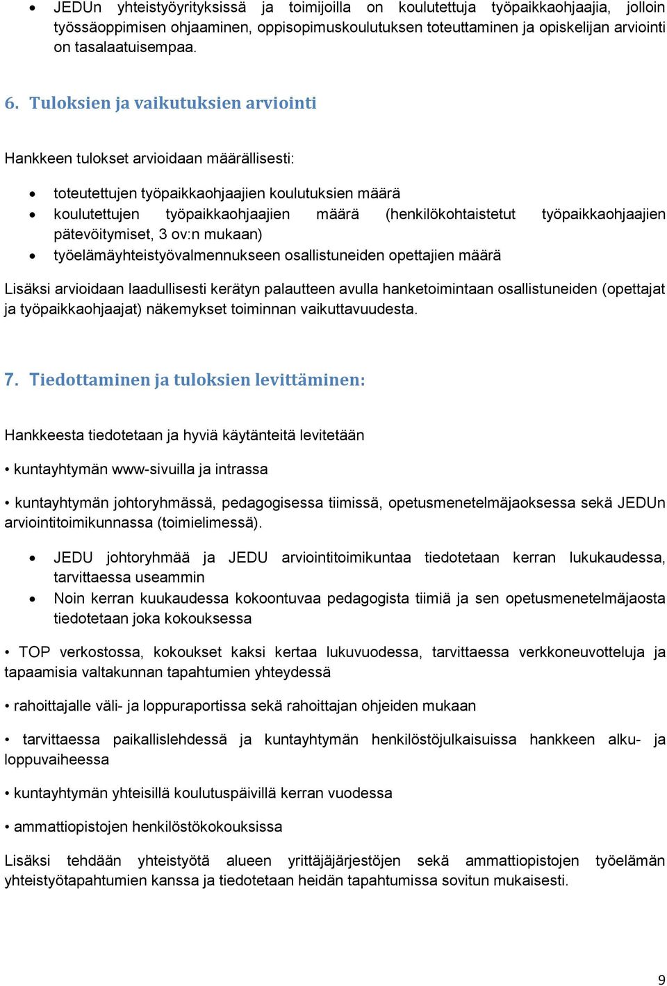 työpaikkaohjaajien pätevöitymiset, 3 ov:n mukaan) työelämäyhteistyövalmennukseen osallistuneiden opettajien määrä Lisäksi arvioidaan laadullisesti kerätyn palautteen avulla hanketoimintaan