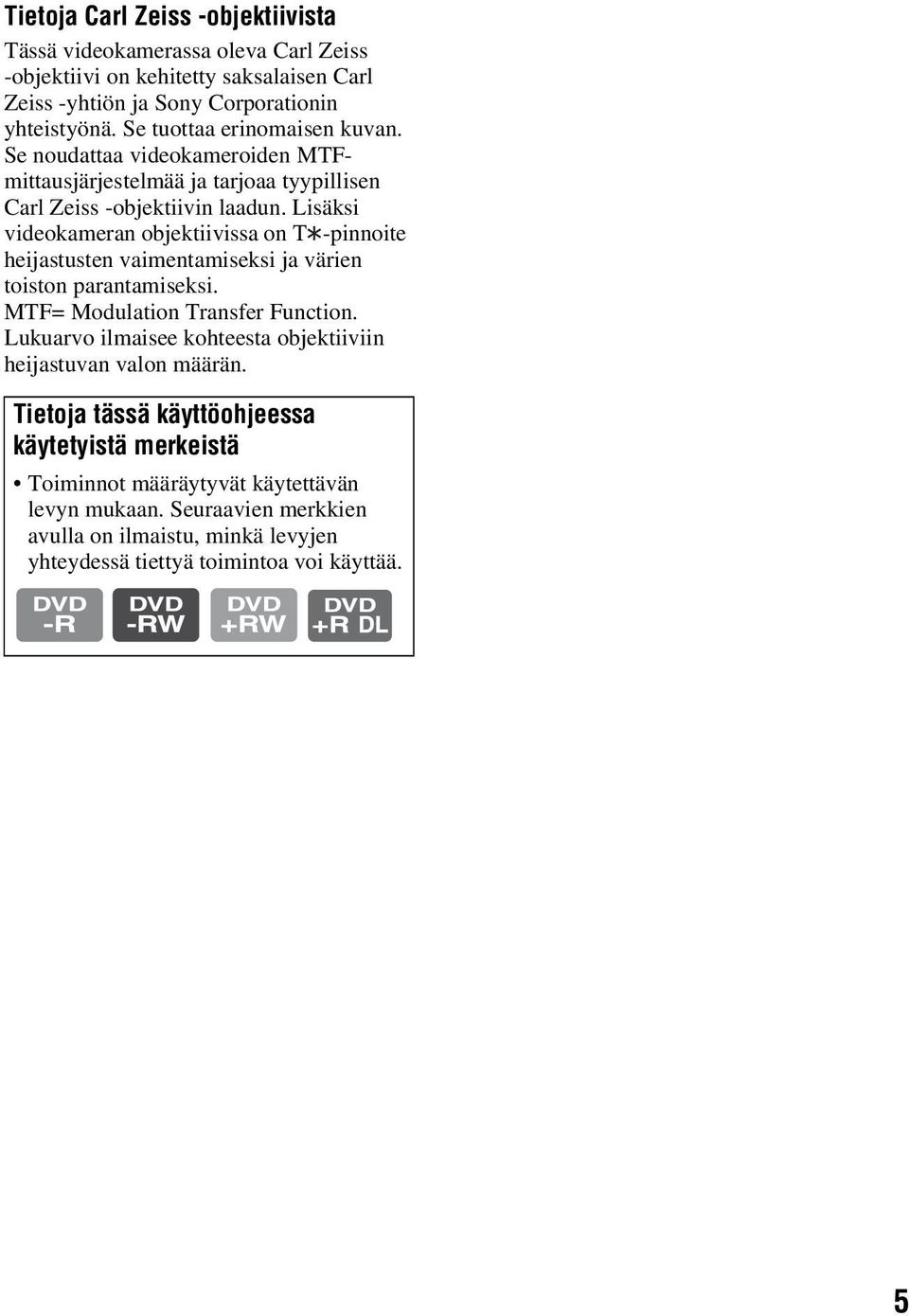 Lisäksi videokameran objektiivissa on T -pinnoite heijastusten vaimentamiseksi ja värien toiston parantamiseksi. MTF= Modulation Transfer Function.