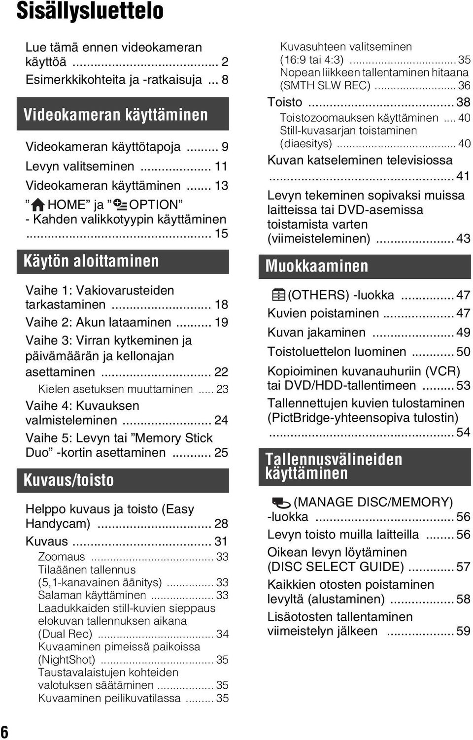 .. 19 Vaihe 3: Virran kytkeminen ja päivämäärän ja kellonajan asettaminen... 22 Kielen asetuksen muuttaminen... 23 Vaihe 4: Kuvauksen valmisteleminen.