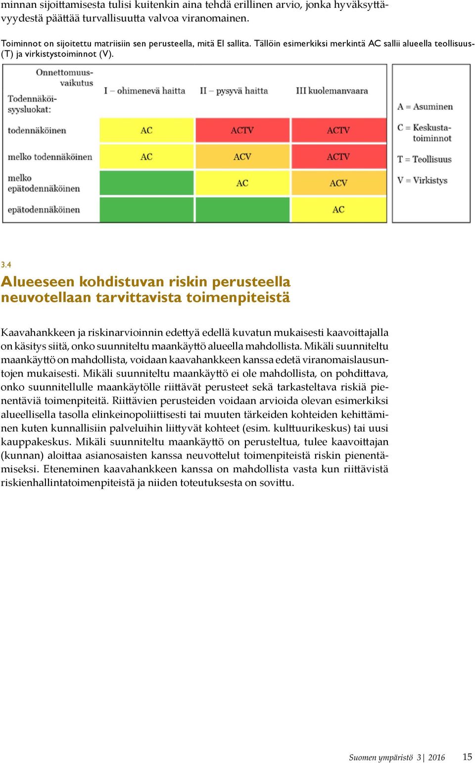 4 Alueeseen kohdistuvan riskin perusteella neuvotellaan tarvittavista toimenpiteistä Kaavahankkeen ja riskinarvioinnin edettyä edellä kuvatun mukaisesti kaavoittajalla on käsitys siitä, onko