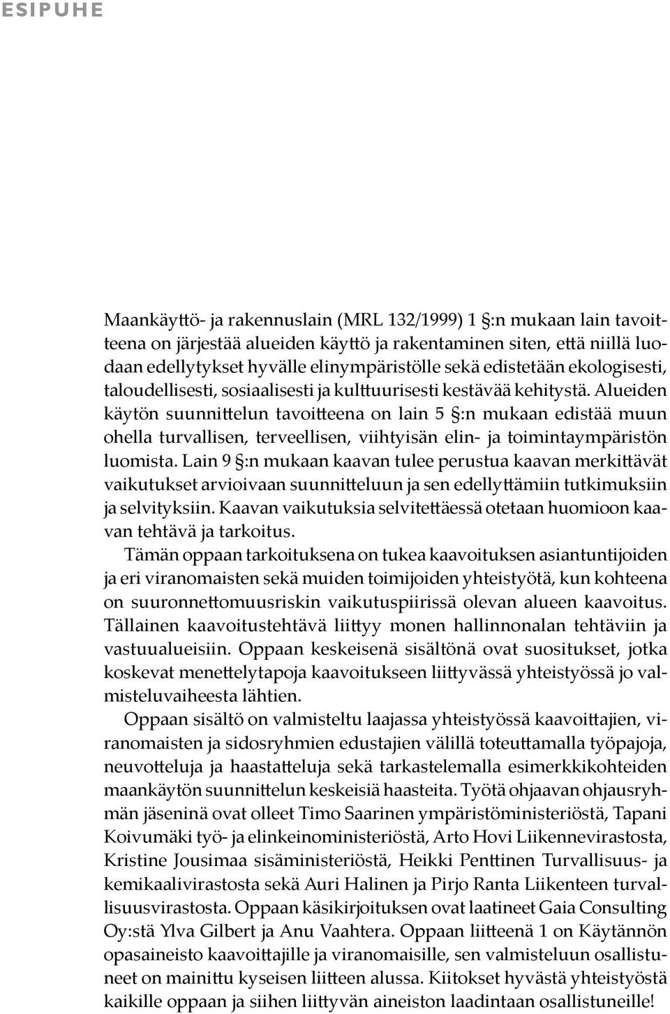 Alueiden käytön suunnittelun tavoitteena on lain 5 :n mukaan edistää muun ohella turvallisen, terveellisen, viihtyisän elin- ja toimintaympäristön luomista.