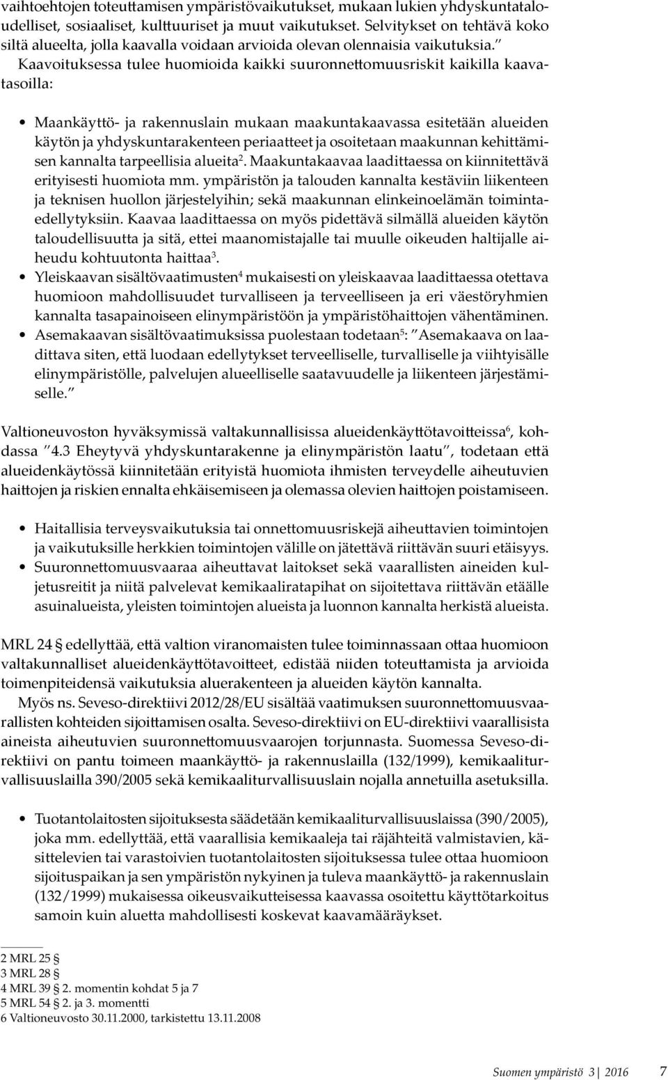 Kaavoituksessa tulee huomioida kaikki suuronnettomuusriskit kaikilla kaavatasoilla: Maankäyttö- ja rakennuslain mukaan maakuntakaavassa esitetään alueiden käytön ja yhdyskuntarakenteen periaatteet ja
