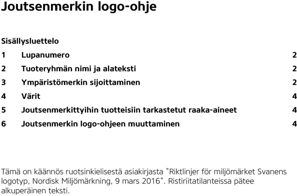 6 Joutsenmerkin logo-ohjeen muuttaminen 4 Tämä on käännös ruotsinkielisestä asiakirjasta Riktlinjer