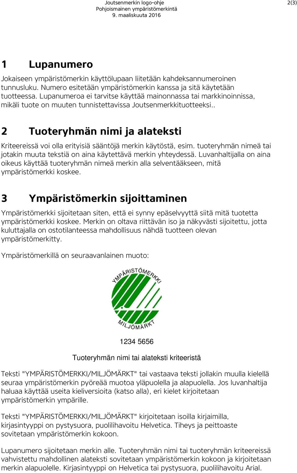 . 2 Tuoteryhmän nimi ja alateksti Kriteereissä voi olla erityisiä sääntöjä merkin käytöstä, esim. tuoteryhmän nimeä tai jotakin muuta tekstiä on aina käytettävä merkin yhteydessä.