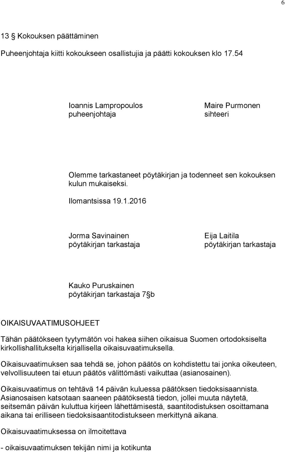 .1.2016 Jorma Savinainen pöytäkirjan tarkastaja Eija Laitila pöytäkirjan tarkastaja Kauko Puruskainen pöytäkirjan tarkastaja 7 b OIKAISUVAATIMUSOHJEET Tähän päätökseen tyytymätön voi hakea siihen