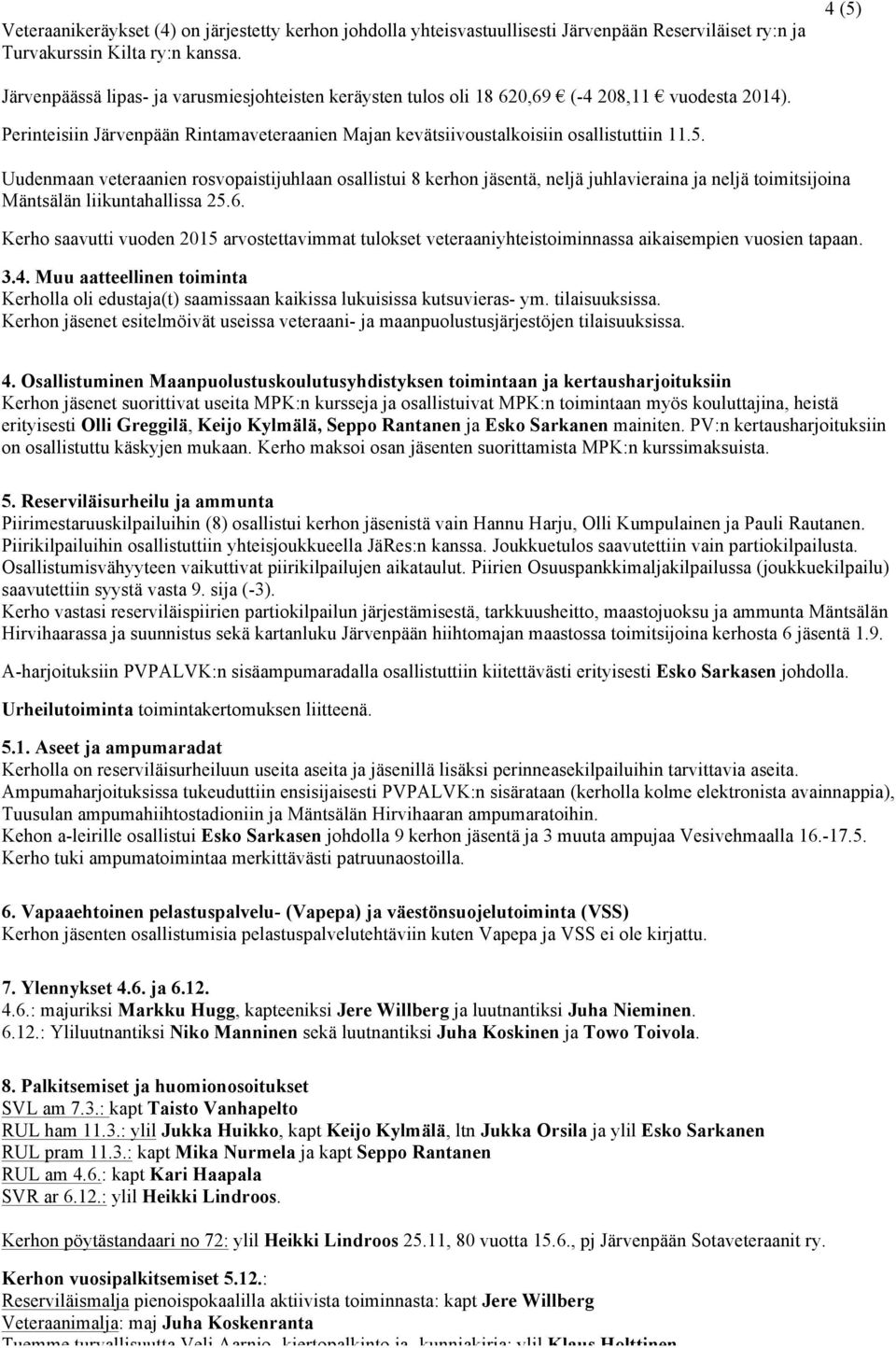 6. Kerho saavutti vuoden 2015 arvostettavimmat tulokset veteraaniyhteistoiminnassa aikaisempien vuosien tapaan. 3.4.