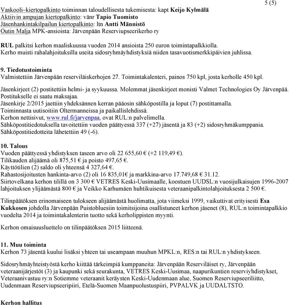 Kerho muisti rahalahjoituksilla useita sidosryhmäyhdistyksiä niiden tasavuotismerkkipäivien juhlissa. 9. Tiedotustoiminta Valmistettiin Järvenpään reserviläiskerhojen 27.