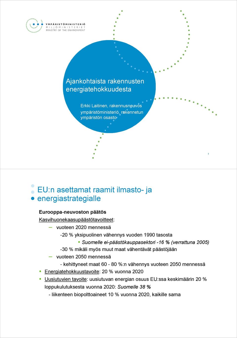 ei-päästökauppasektori -16 % (verrattuna 2005) -30 % mikäli myös muut maat vähentävät päästöjään vuoteen 2050 mennessä - kehittyneet maat 60-80 %:n vähennys vuoteen 2050 mennessä