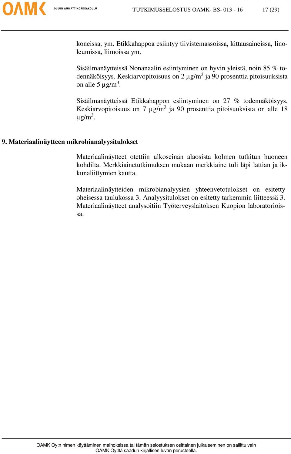 Sisäilmanäytteissä Etikkahappon esiintyminen on 27 % todennäköisyys. Keskiarvopitoisuus on 7 µg/m 3 ja 90