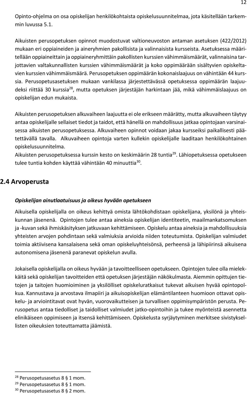 Asetuksessa määritellään oppiaineittain ja oppiaineryhmittäin pakollisten kurssien vähimmäismäärät, valinnaisina tarjottavien valtakunnallisten kurssien vähimmäismäärät ja koko oppimäärään