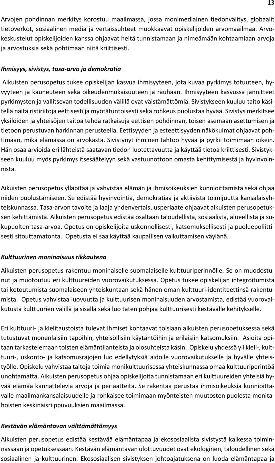 13 Ihmisyys, sivistys, tasa arvo ja demokratia Aikuisten perusopetus tukee opiskelijan kasvua ihmisyyteen, jota kuvaa pyrkimys totuuteen, hyvyyteen ja kauneuteen sekä oikeudenmukaisuuteen ja rauhaan.