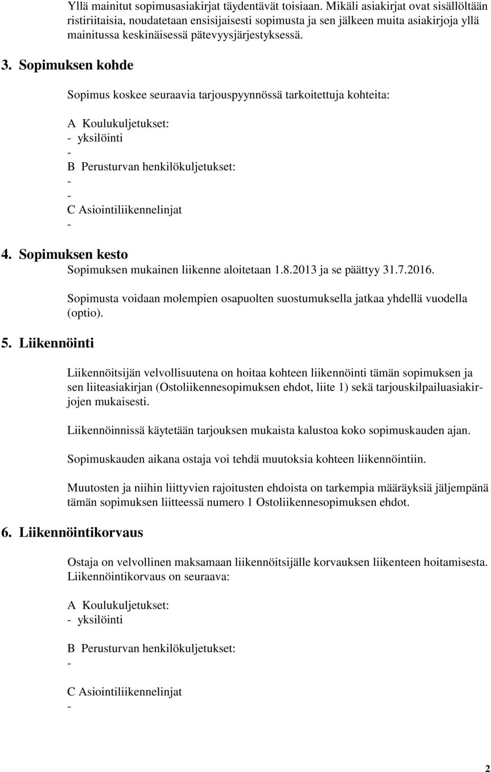 Sopimuksen kohde Sopimus koskee seuraavia tarjouspyynnössä tarkoitettuja kohteita: A Koulukuljetukset: yksilöinti B Perusturvan henkilökuljetukset: C Asiointiliikennelinjat 4.