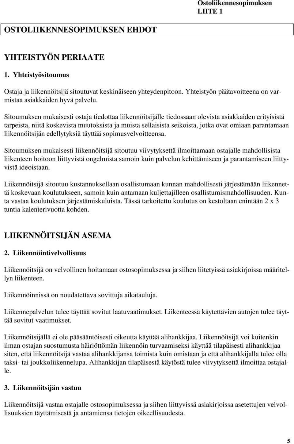 Sitoumuksen mukaisesti ostaja tiedottaa liikennöitsijälle tiedossaan olevista asiakkaiden erityisistä tarpeista, niitä koskevista muutoksista ja muista sellaisista seikoista, jotka ovat omiaan