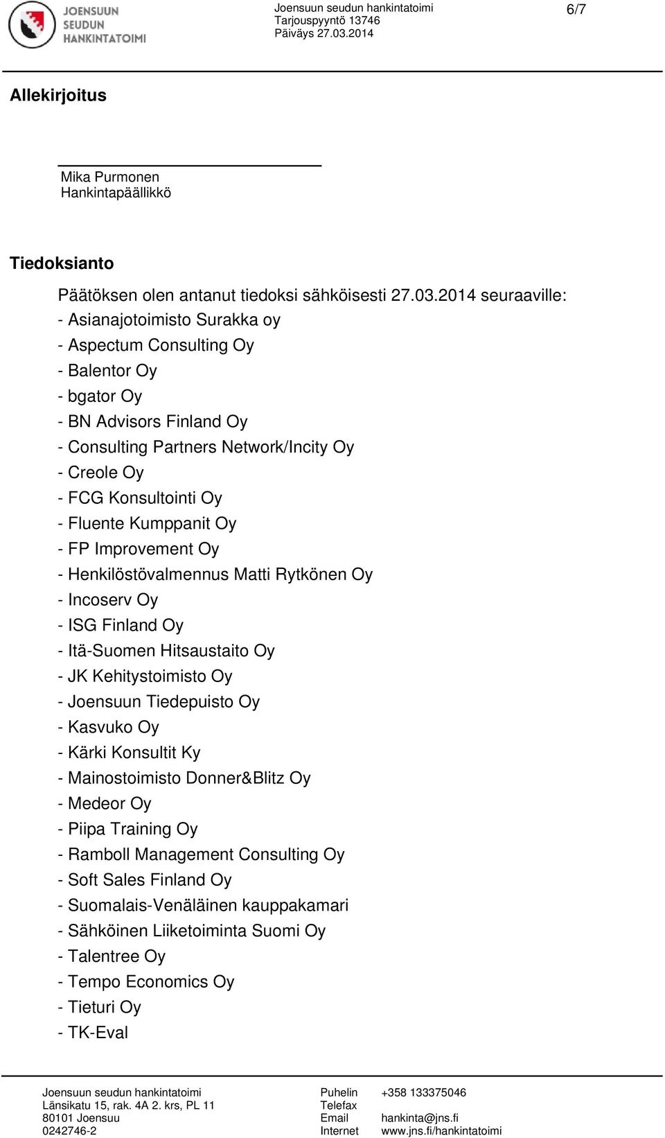 - Fluente Kumppanit Oy - FP Improvement Oy - Henkilöstövalmennus Matti Rytkönen Oy - Incoserv Oy - ISG Finland Oy - Itä-Suomen Hitsaustaito Oy - JK Kehitystoimisto Oy - Joensuun Tiedepuisto Oy -