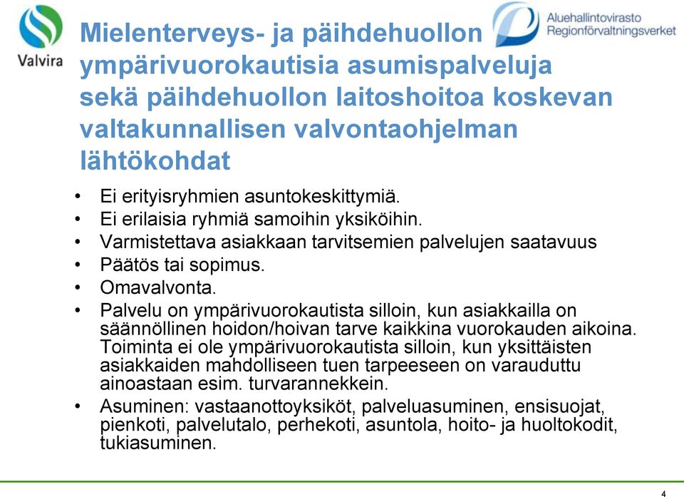 Palvelu on ympärivuorokautista silloin, kun asiakkailla on säännöllinen hoidon/hoivan tarve kaikkina vuorokauden aikoina.