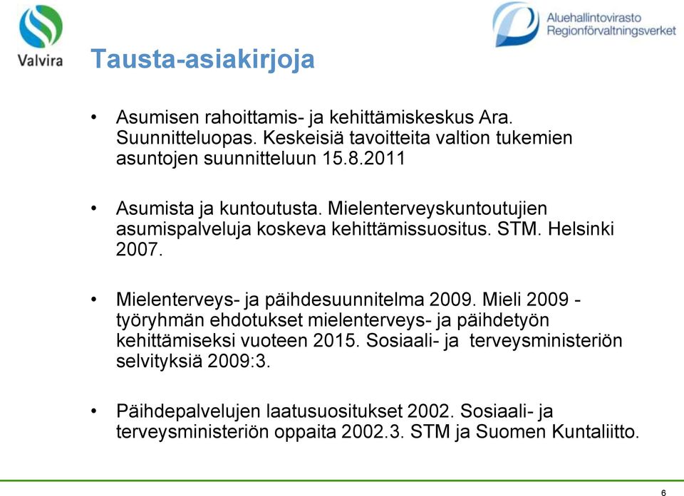 Mielenterveyskuntoutujien asumispalveluja koskeva kehittämissuositus. STM. Helsinki 2007. Mielenterveys- ja päihdesuunnitelma 2009.