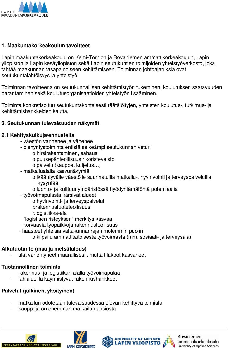 Toiminnan tavoitteena on seutukunnallisen kehittämistyön tukeminen, koulutuksen saatavuuden parantaminen sekä koulutusorganisaatioiden yhteistyön lisääminen.