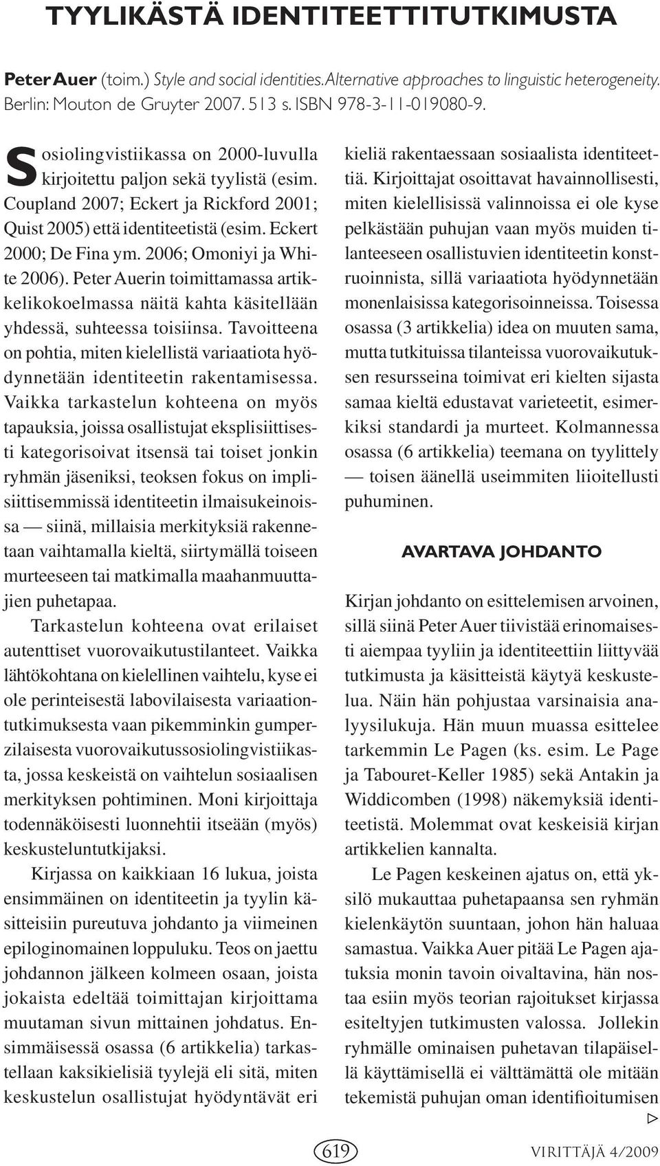 2006; Omoniyi ja White 2006). Peter Auerin toimittamassa artikkelikokoelmassa näitä kahta käsitellään yhdessä, suhteessa toisiinsa.