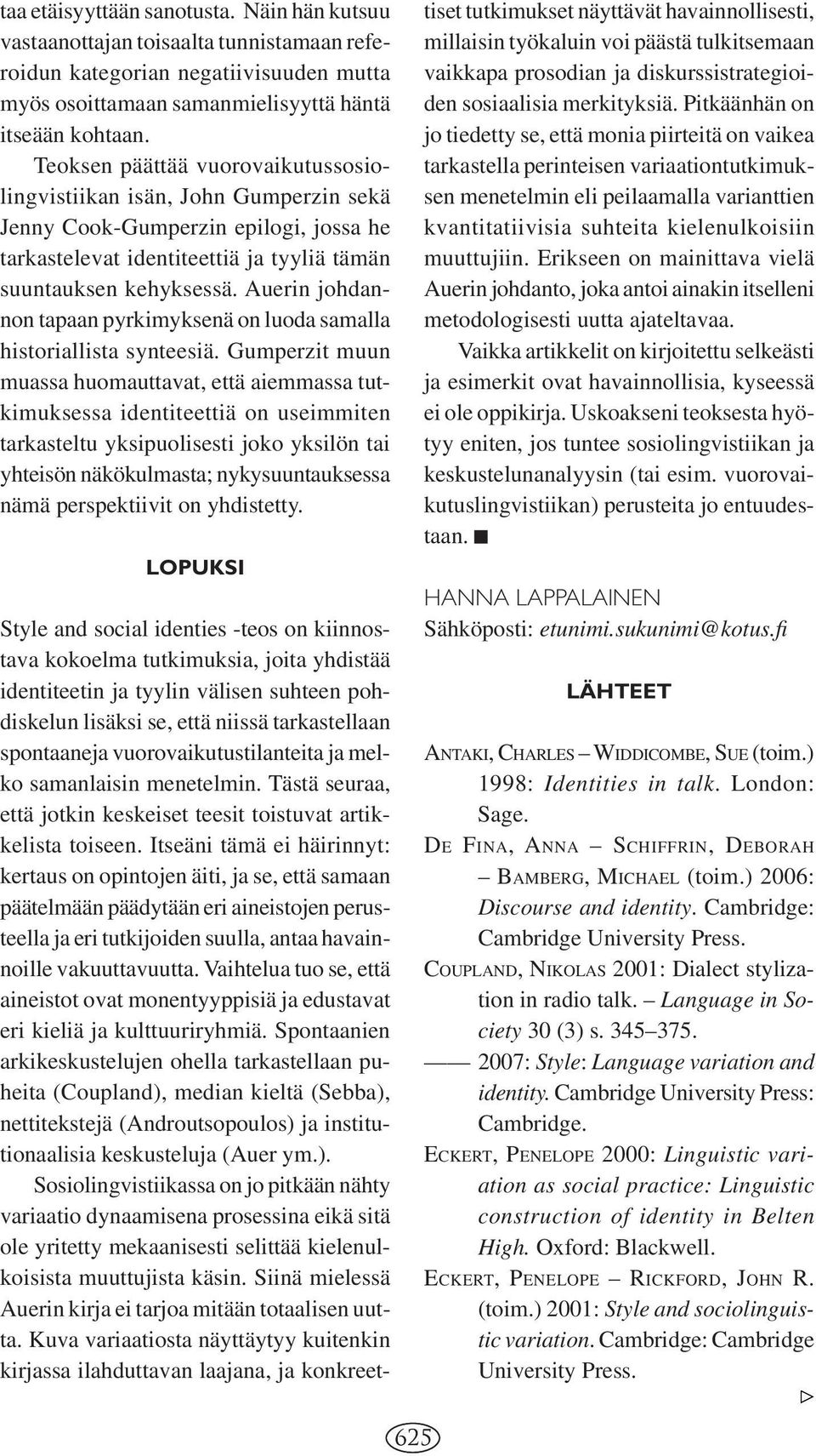 Auerin johdannon tapaan pyrkimyksenä on luoda samalla historiallista synteesiä.