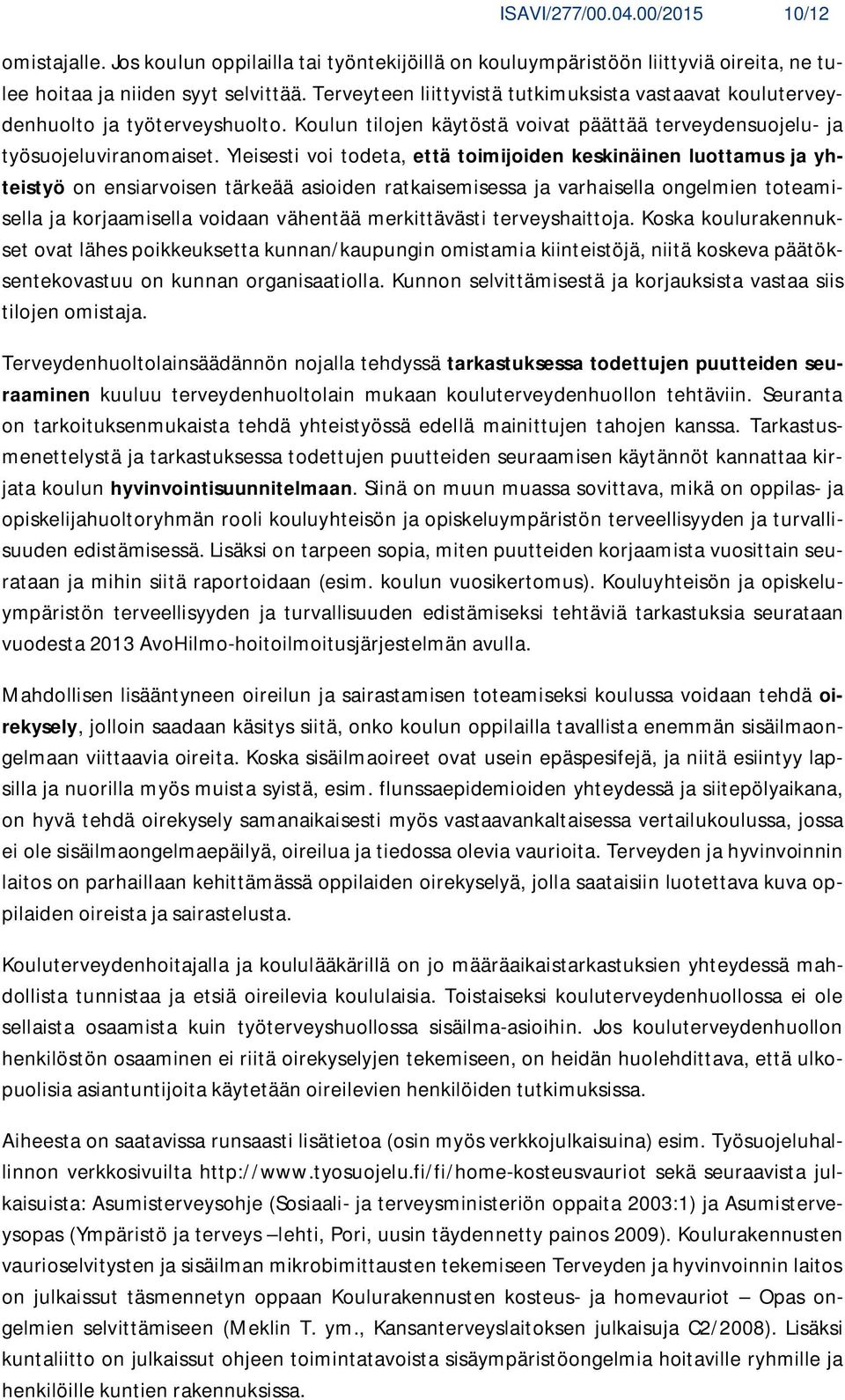 Yleisesti voi todeta, että toimijoiden keskinäinen luottamus ja yhteistyö on ensiarvoisen tärkeää asioiden ratkaisemisessa ja varhaisella ongelmien toteamisella ja korjaamisella voidaan vähentää