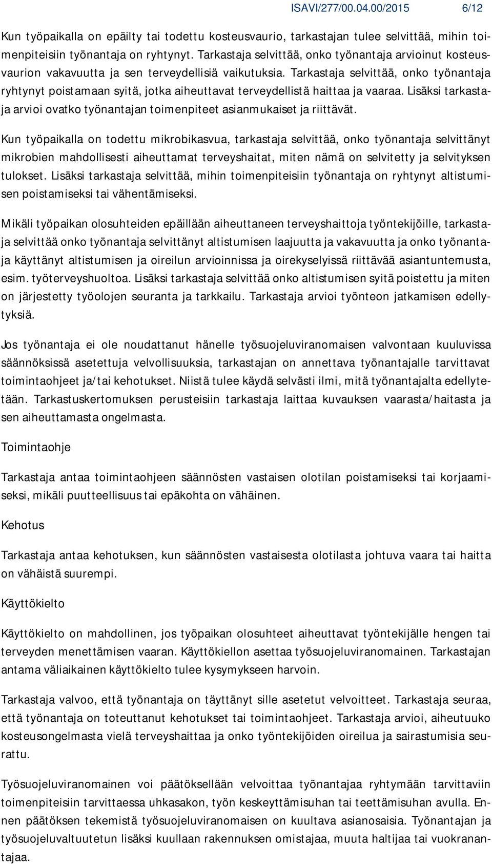 Tarkastaja selvittää, onko työnantaja ryhtynyt poistamaan syitä, jotka aiheuttavat terveydellistä haittaa ja vaaraa.