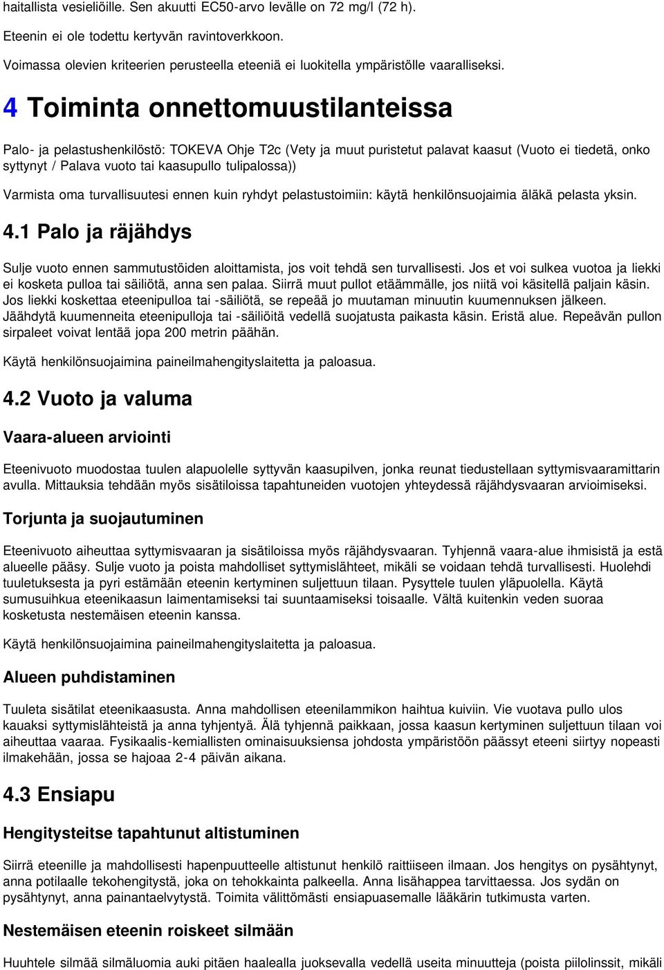 4 Toiminta onnettomuustilanteissa Palo- ja pelastushenkilöstö: TOKEVA Ohje T2c (Vety ja muut puristetut palavat kaasut (Vuoto ei tiedetä, onko syttynyt / Palava vuoto tai kaasupullo tulipalossa))