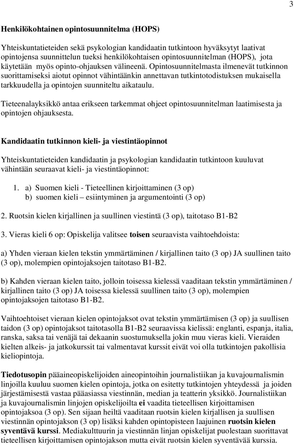 Opintosuunnitelmasta ilmenevät tutkinnon suorittamiseksi aiotut opinnot vähintäänkin annettavan tutkintotodistuksen mukaisella tarkkuudella ja opintojen suunniteltu aikataulu.