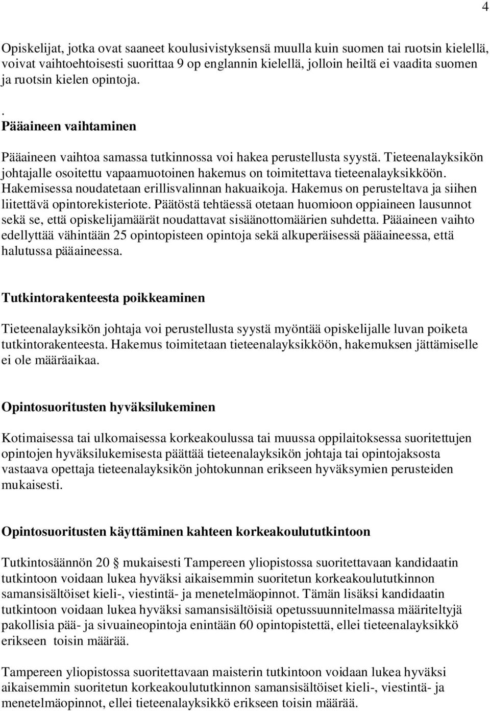 Tieteenalayksikön johtajalle osoitettu vapaamuotoinen hakemus on toimitettava tieteenalayksikköön. Hakemisessa noudatetaan erillisvalinnan hakuaikoja.