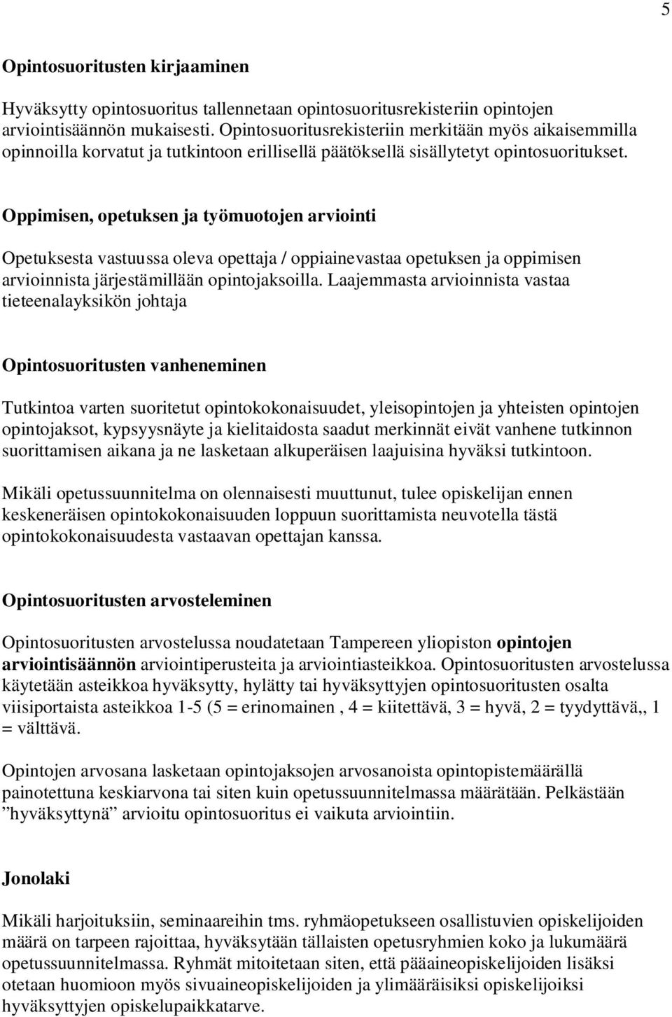 Oppimisen, opetuksen ja työmuotojen arviointi Opetuksesta vastuussa oleva opettaja / oppiainevastaa opetuksen ja oppimisen arvioinnista järjestämillään opintojaksoilla.