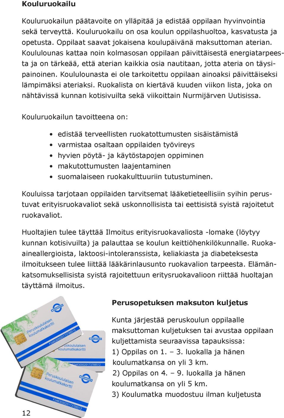 Koululounas kattaa noin kolmasosan oppilaan päivittäisestä energiatarpeesta ja on tärkeää, että aterian kaikkia osia nautitaan, jotta ateria on täysipainoinen.