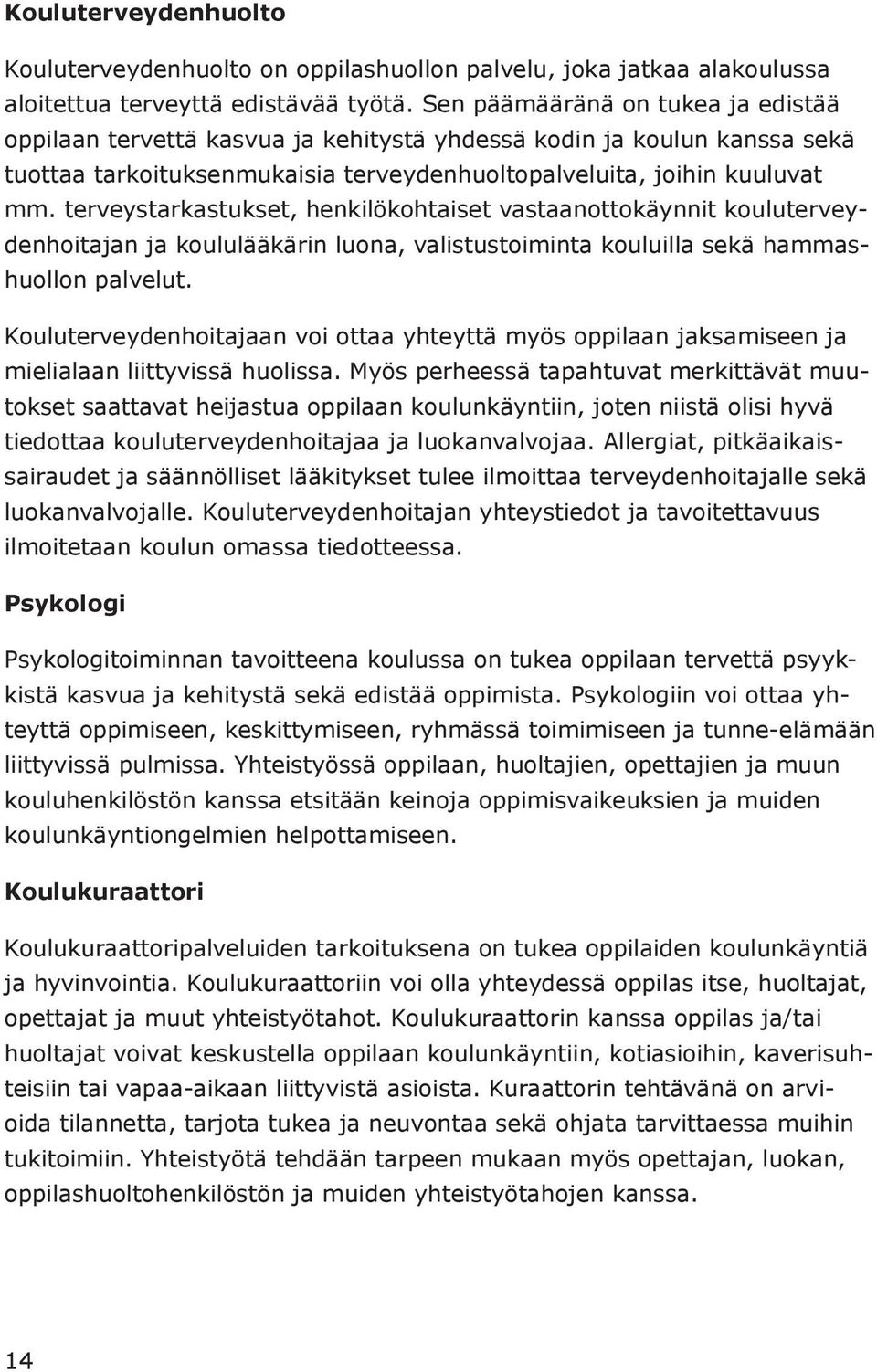 terveystarkastukset, henkilökohtaiset vastaanottokäynnit kouluterveydenhoitajan ja koululääkärin luona, valistustoiminta kouluilla sekä hammashuollon palvelut.