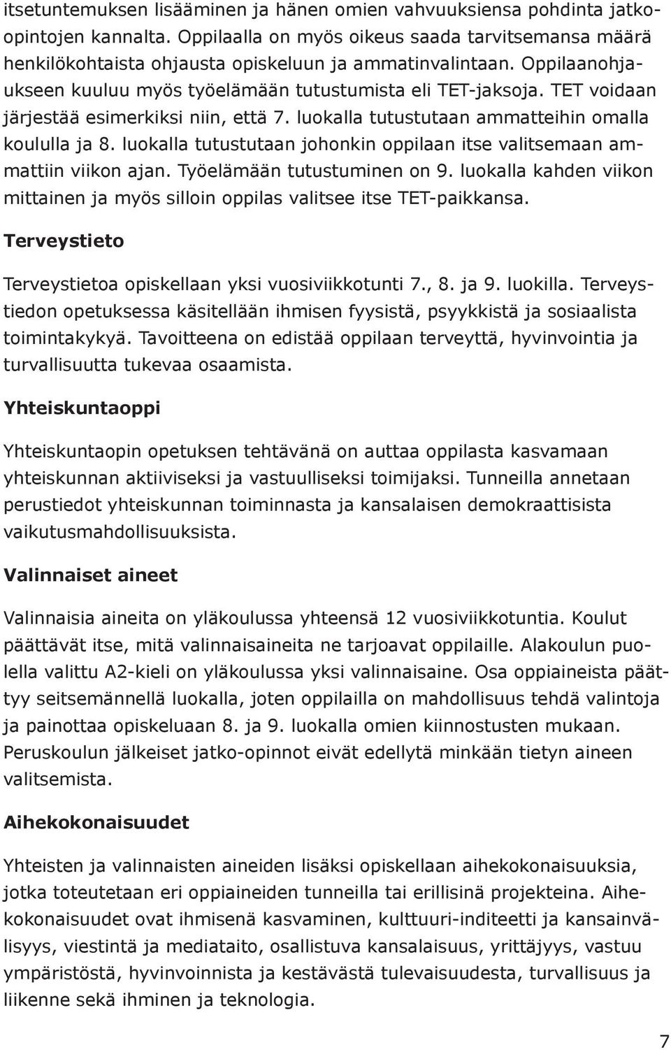 luokalla tutustutaan johonkin oppilaan itse valitsemaan ammattiin viikon ajan. Työelämään tutustuminen on 9. luokalla kahden viikon mittainen ja myös silloin oppilas valitsee itse TET-paikkansa.