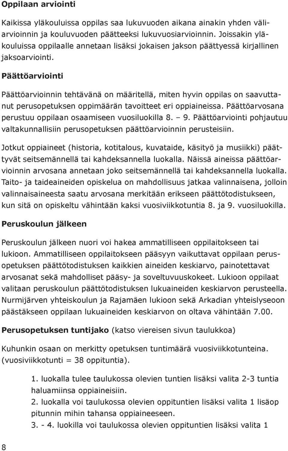 Päättöarviointi Päättöarvioinnin tehtävänä on määritellä, miten hyvin oppilas on saavuttanut perusopetuksen oppimäärän tavoitteet eri oppiaineissa.