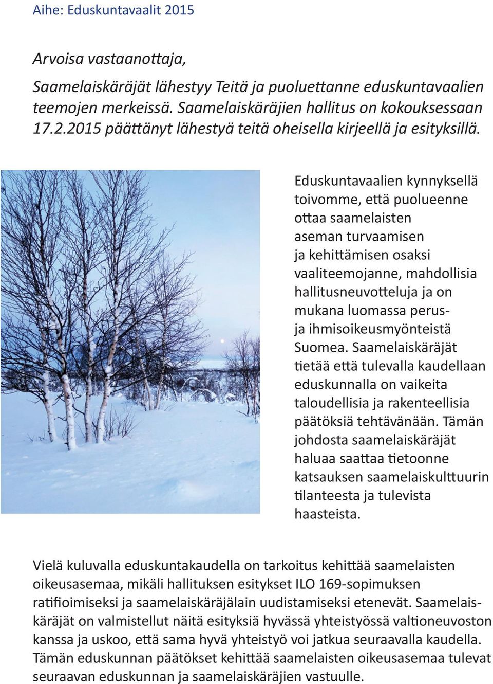 ihmisoikeusmyönteistä Suomea. Saamelaiskäräjät tietää että tulevalla kaudellaan eduskunnalla on vaikeita taloudellisia ja rakenteellisia päätöksiä tehtävänään.