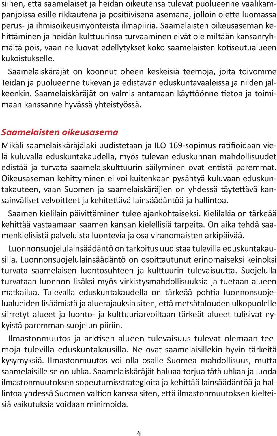 Saamelaiskäräjät on koonnut oheen keskeisiä teemoja, joita toivomme Teidän ja puolueenne tukevan ja edistävän eduskuntavaaleissa ja niiden jälkeenkin.