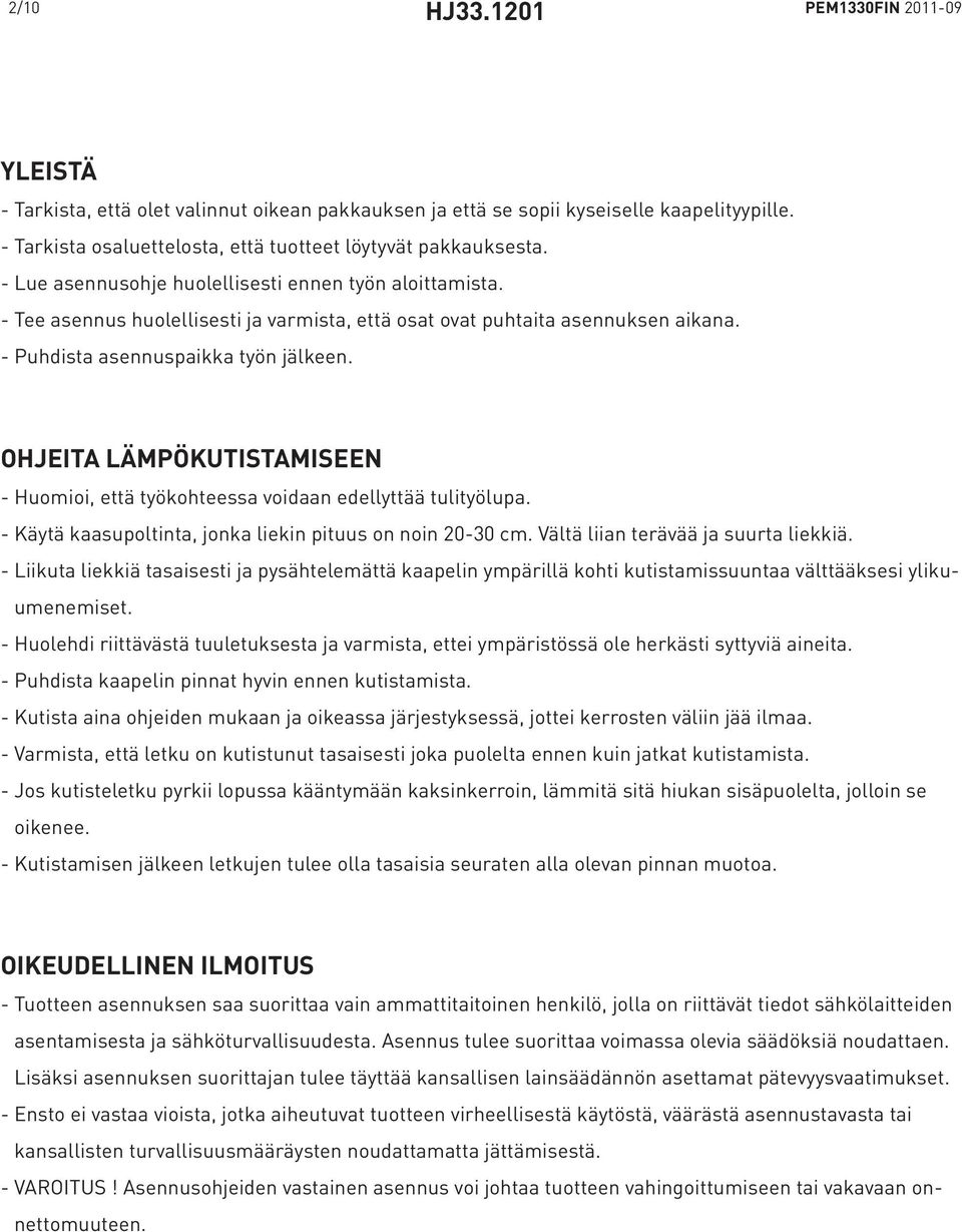 OHJEITA LÄMPÖKUTISTAMISEEN - Huomioi, että työkohteessa voidaan edellyttää tulityölupa. - Käytä kaasupoltinta, jonka liekin pituus on noin 20-30 cm. Vältä liian terävää ja suurta liekkiä.