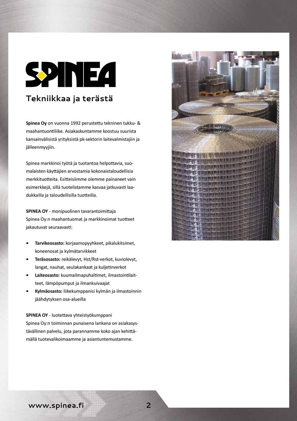 Spinea markkinoi työtä ja tuotantoa helpottavia, suomalaisten käyttäjien arvostamia kokonaistaloudellisia merkkituotteita.