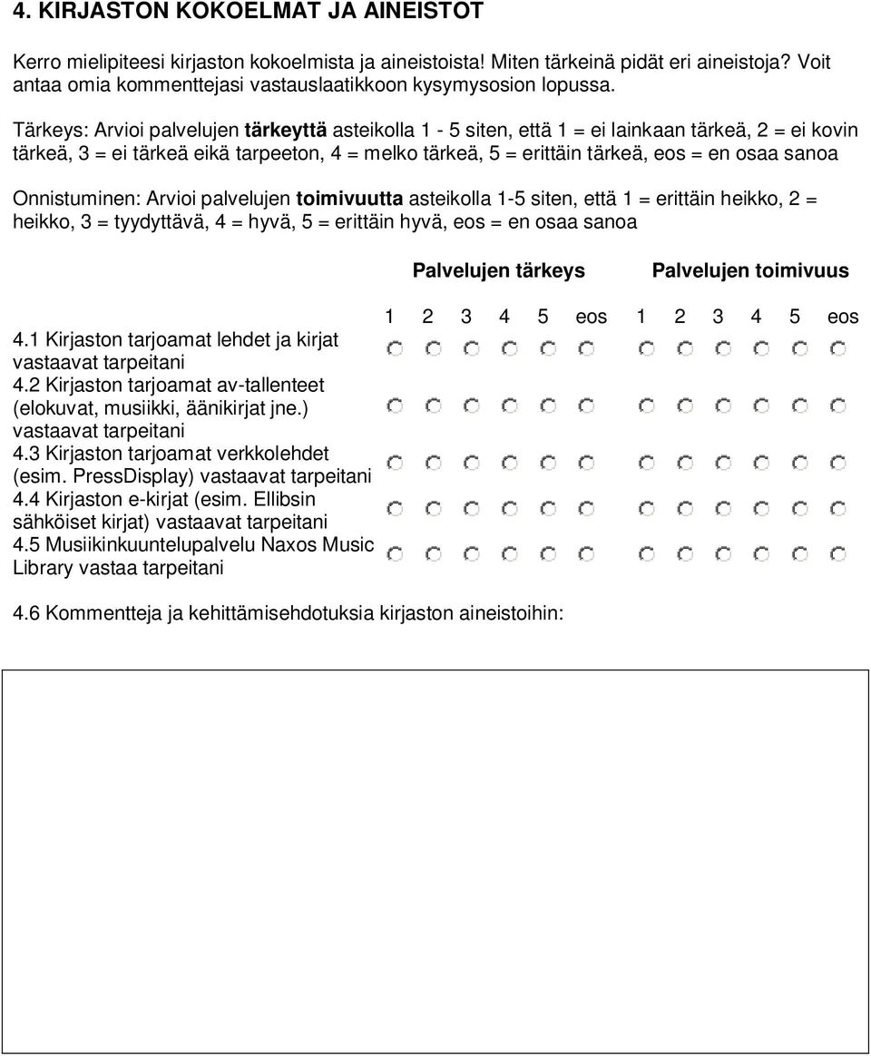 Onnistuminen: Arvioi palvelujen toimivuutta asteikolla 1-5 siten, että 1 = erittäin heikko, 2 = heikko, 3 = tyydyttävä, 4 = hyvä, 5 = erittäin hyvä, eos = en osaa sanoa Palvelujen tärkeys Palvelujen