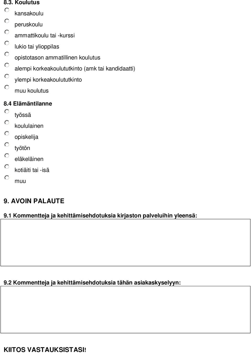 4 Elämäntilanne työssä koululainen opiskelija työtön eläkeläinen kotiäiti tai -isä muu 9. AVOIN PALAUTE 9.