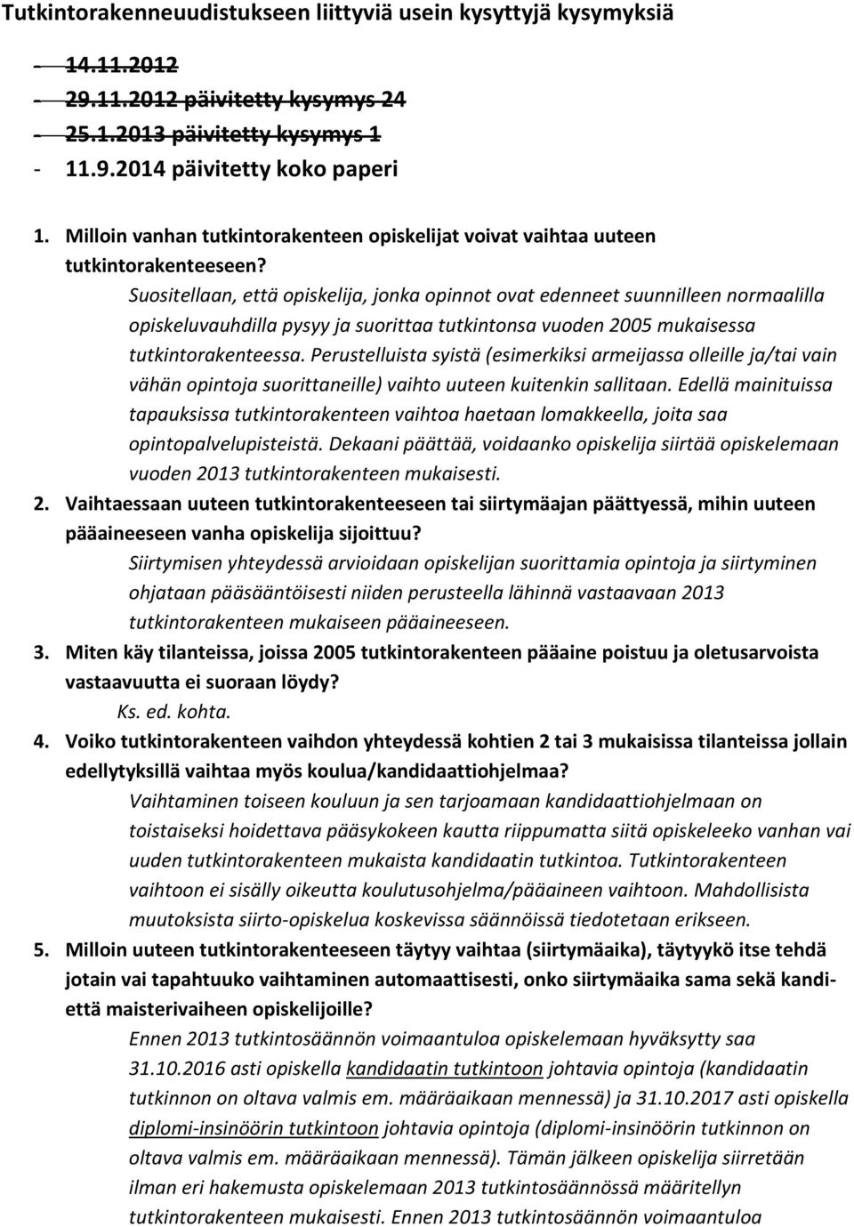 Suositellaan, että opiskelija, jonka opinnot ovat edenneet suunnilleen normaalilla opiskeluvauhdilla pysyy ja suorittaa tutkintonsa vuoden 2005 mukaisessa tutkintorakenteessa.