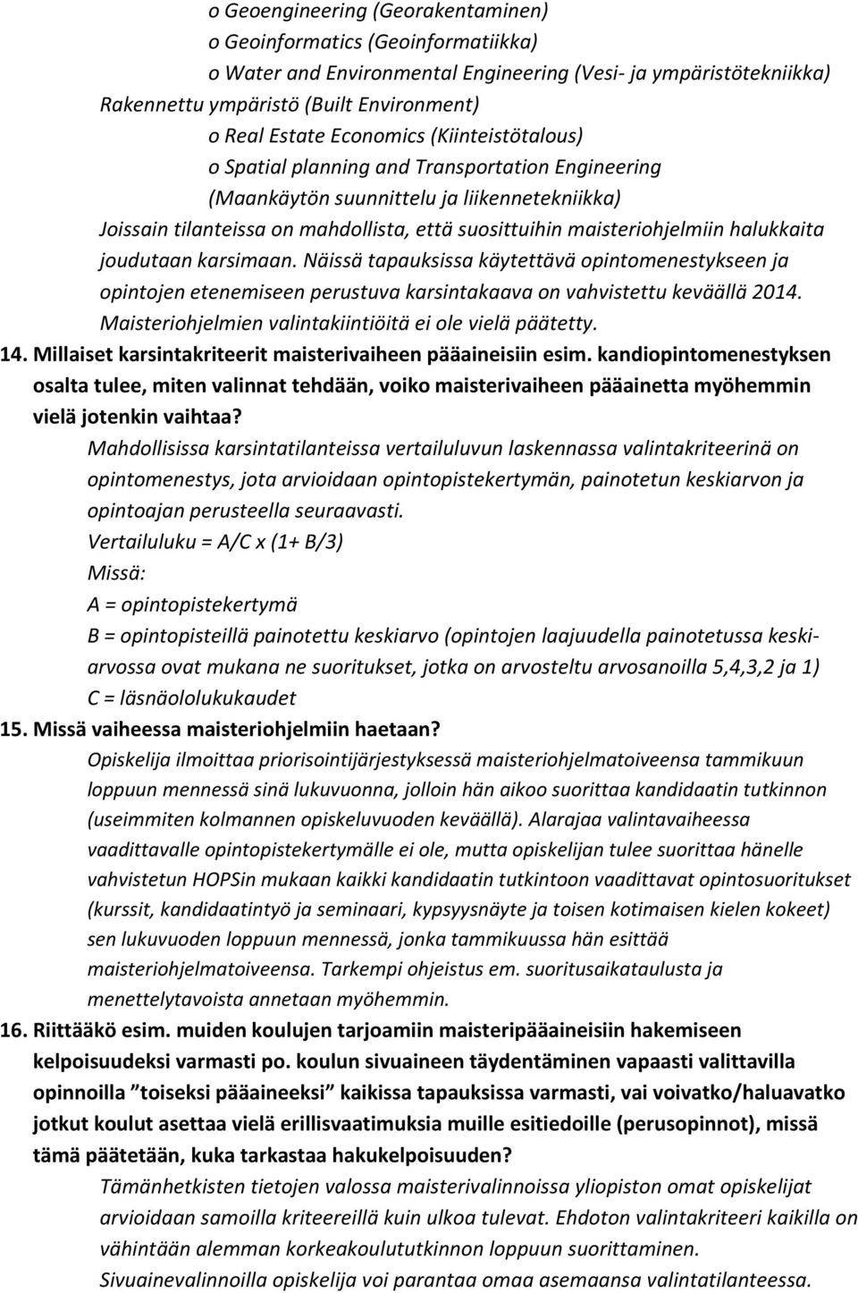 halukkaita joudutaan karsimaan. Näissä tapauksissa käytettävä opintomenestykseen ja opintojen etenemiseen perustuva karsintakaava on vahvistettu keväällä 2014.