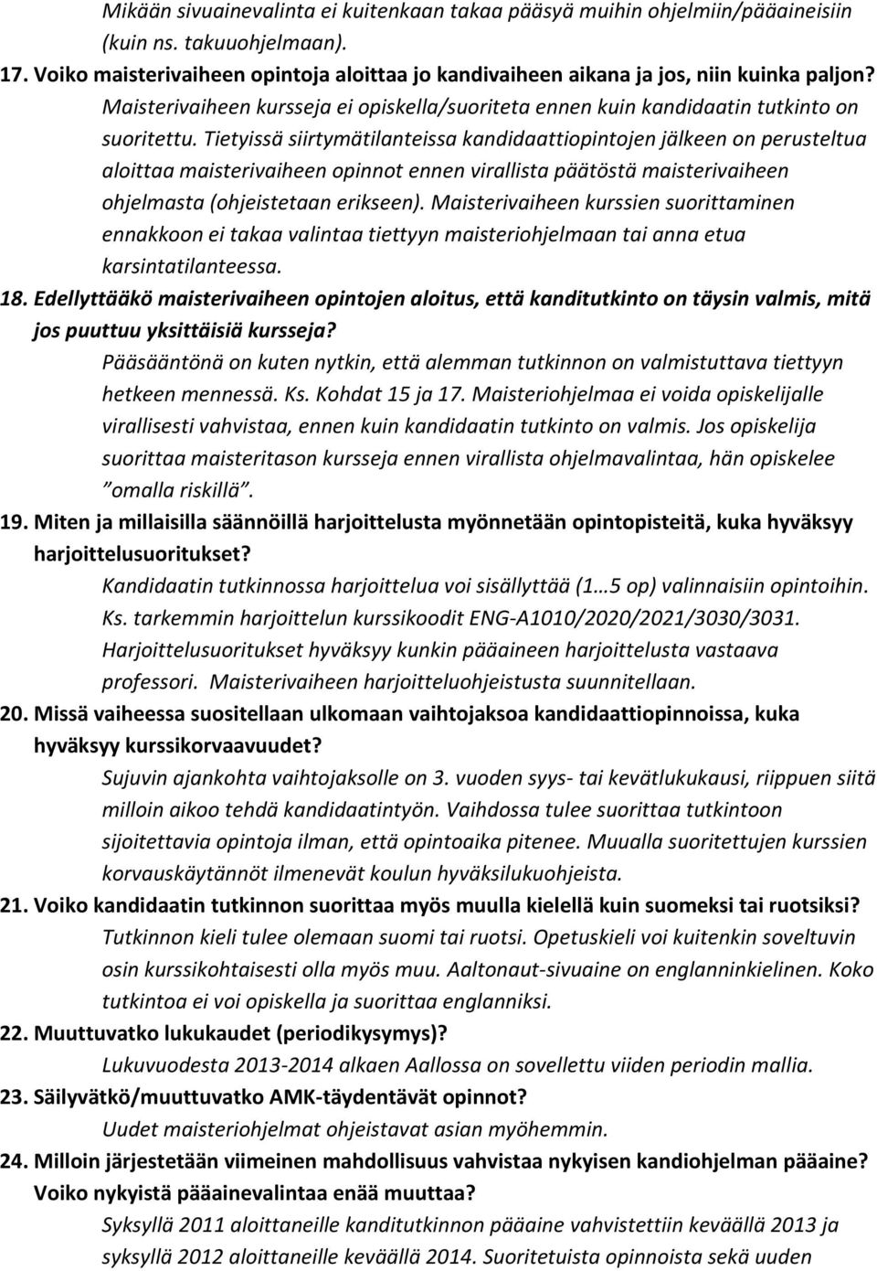 Tietyissä siirtymätilanteissa kandidaattiopintojen jälkeen on perusteltua aloittaa maisterivaiheen opinnot ennen virallista päätöstä maisterivaiheen ohjelmasta (ohjeistetaan erikseen).