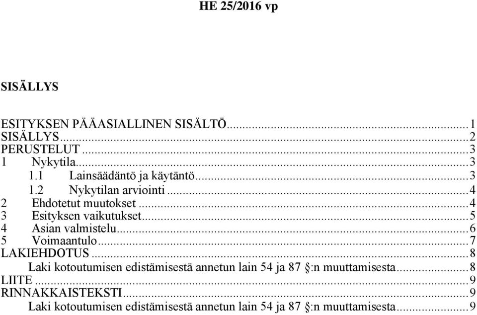 ..6 5 Voimaantulo...7 LAKIEHDOTUS...8 Laki kotoutumisen edistämisestä annetun lain 54 ja 87 :n muuttamisesta.