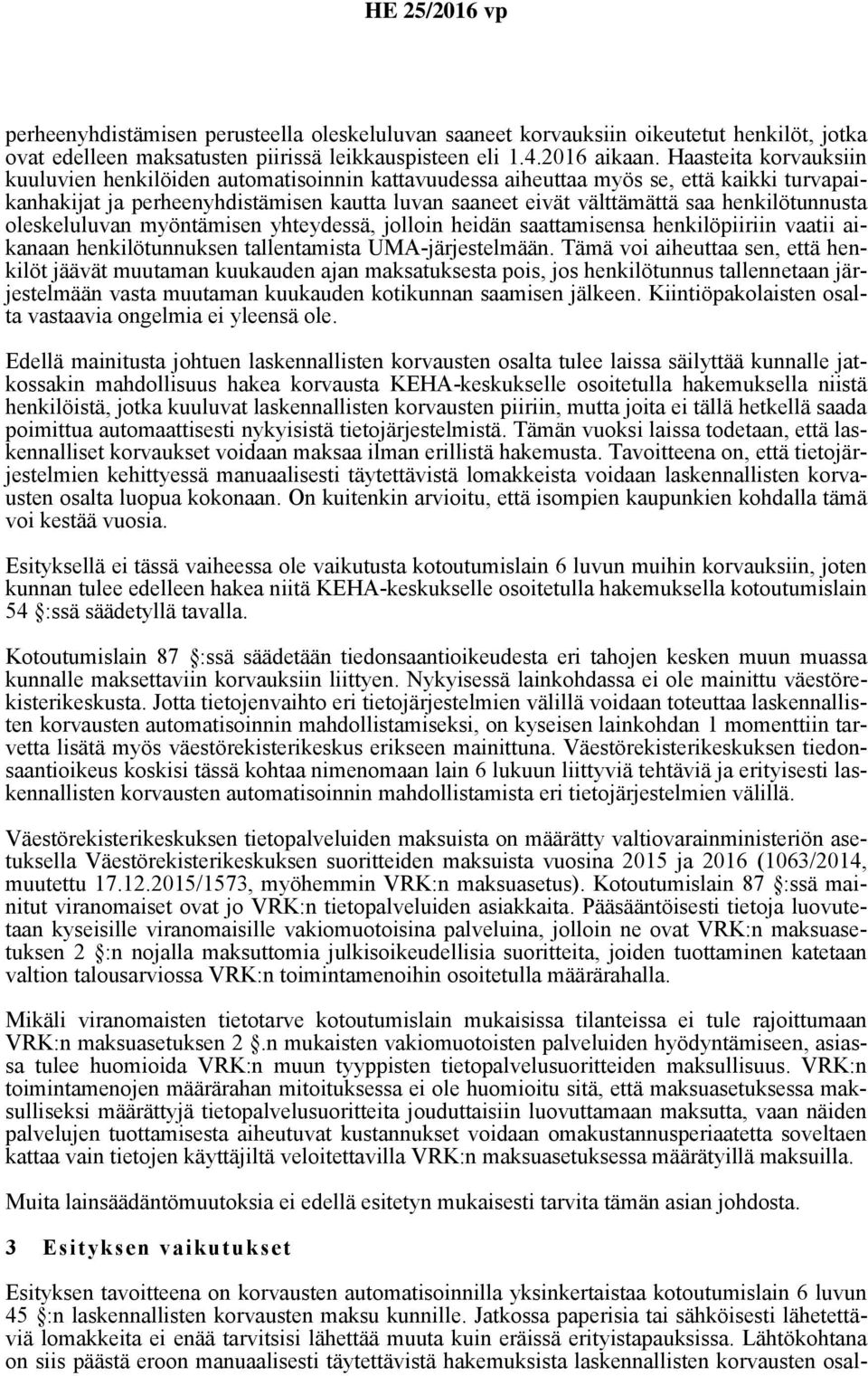 henkilötunnusta oleskeluluvan myöntämisen yhteydessä, jolloin heidän saattamisensa henkilöpiiriin vaatii aikanaan henkilötunnuksen tallentamista UMA-järjestelmään.