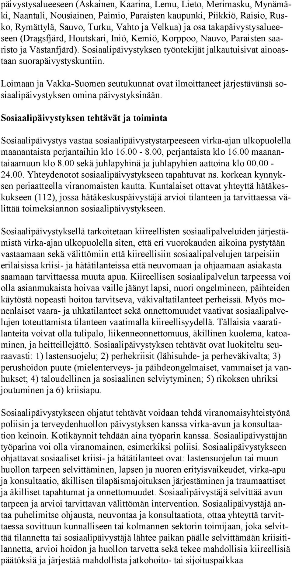Loimaan ja Vakka-Suomen seutukunnat ovat ilmoittaneet järjestävänsä sosiaalipäivystyksen omina päivystyksinään.