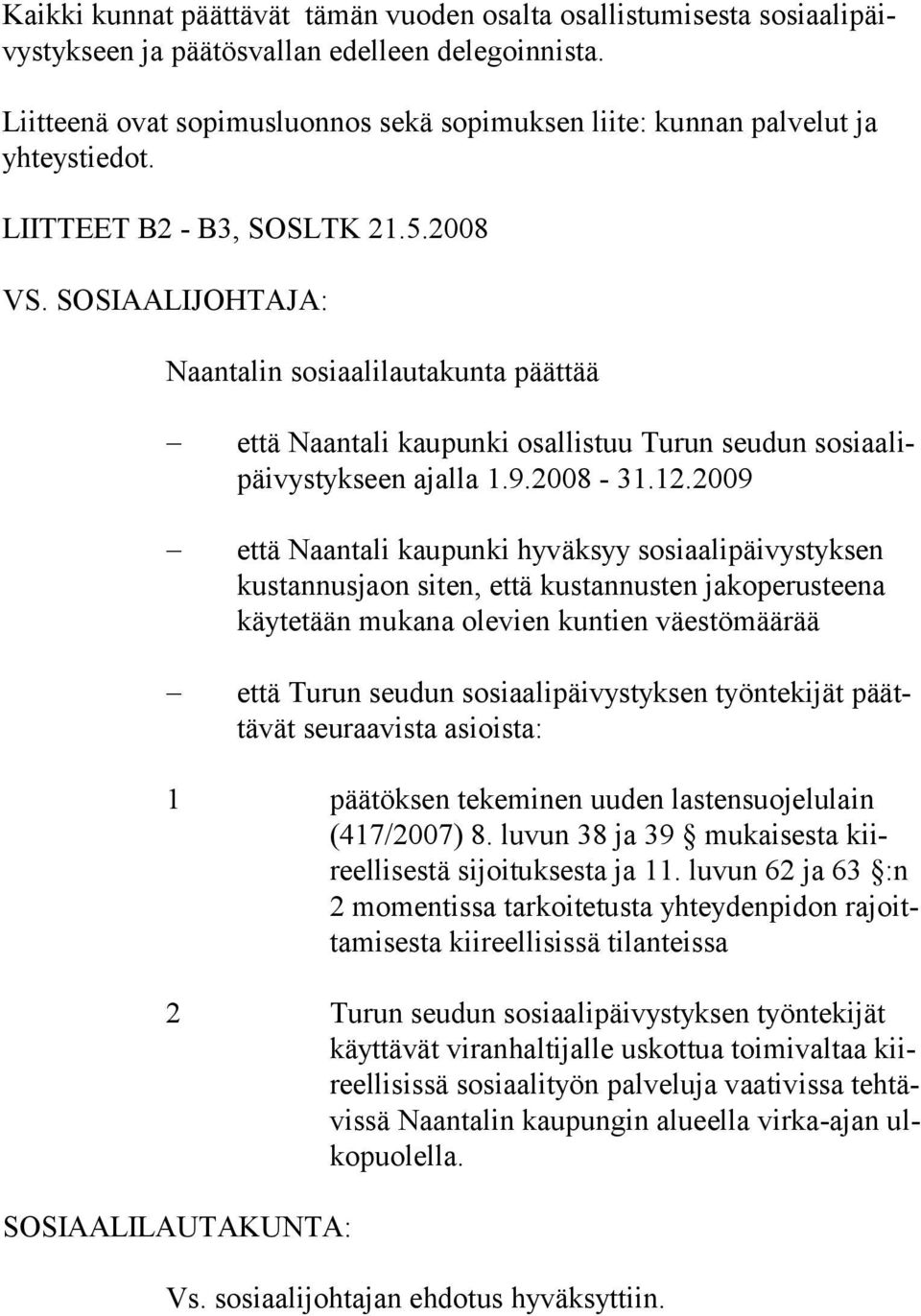 SOSIAALIJOHTAJA: Naantalin sosiaalilautakunta päättää että Naantali kaupunki osallistuu Turun seudun sosiaalipäi vystykseen ajalla 1.9.2008-31.12.