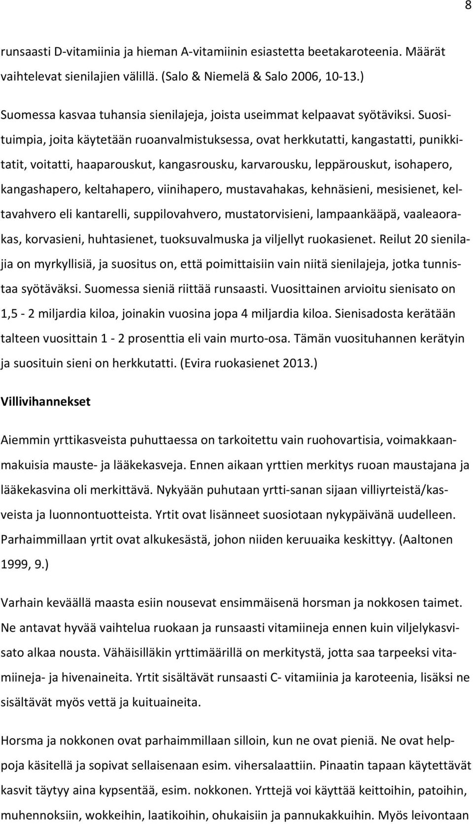 Suosituimpia, joita käytetään ruoanvalmistuksessa, ovat herkkutatti, kangastatti, punikkitatit, voitatti, haaparouskut, kangasrousku, karvarousku, leppärouskut, isohapero, kangashapero, keltahapero,